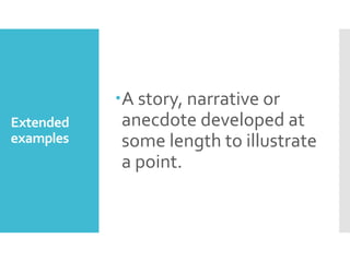 Extended
examples
A story, narrative or
anecdote developed at
some length to illustrate
a point.
 
