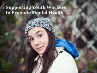 Supporting Youth Workers
to Promote Mental Health
12.5.2016 mielenterveysseura.fi1
 