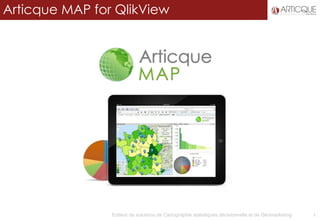 1
Articque MAP for QlikView
Editeur de solutions de Cartographie statistiques décisionnelle et de Géomarketing
 