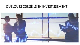 QUELQUES CONSEILS EN INVESTISSEMENT
 