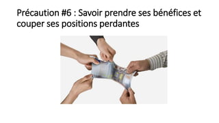 Précaution #6 : Savoir prendre ses bénéfices et
couper ses positions perdantes
 