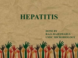HEPATITIS
DONE BY
RAJA RAJESWARI.S
I MSC MICROBIOLOGY
 