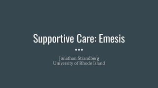 Supportive Care: Emesis
Jonathan Strandberg
University of Rhode Island
 