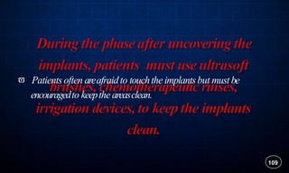 109
 Patients often areafraidto touchthe implantsbut must be
encouragedto keepthe areasclean.
 