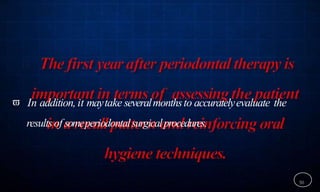 50
 In addition, it maytake severalmonthsto accuratelyevaluate the
resultsof someperiodontalsurgicalprocedures.
 