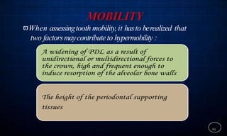 84
When assessingtooth mobility,it hasto berealized that
two factorsmaycontributeto hypermobility :
 