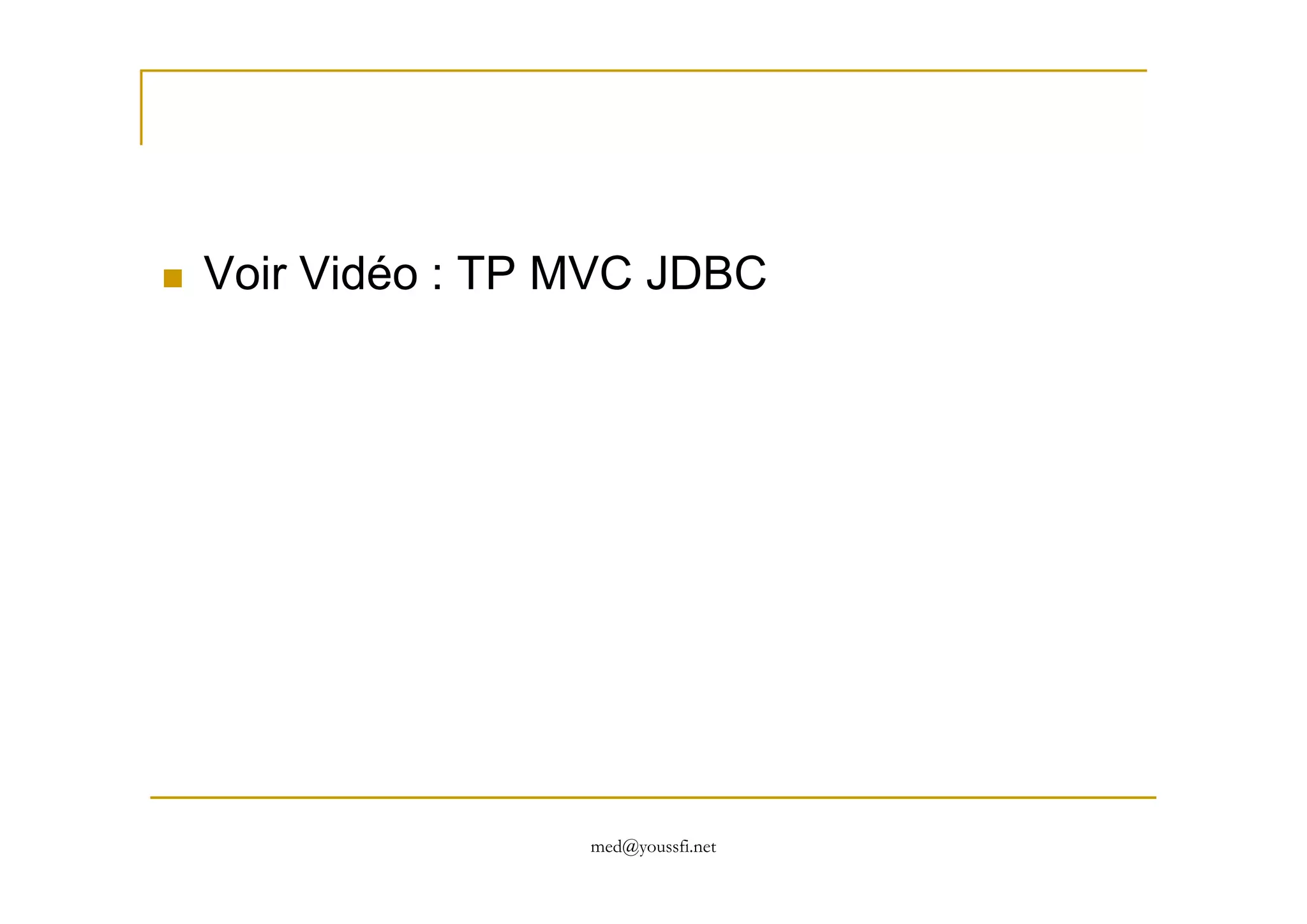 Voir Vidéo : TP MVC JDBC
med@youssfi.net
 