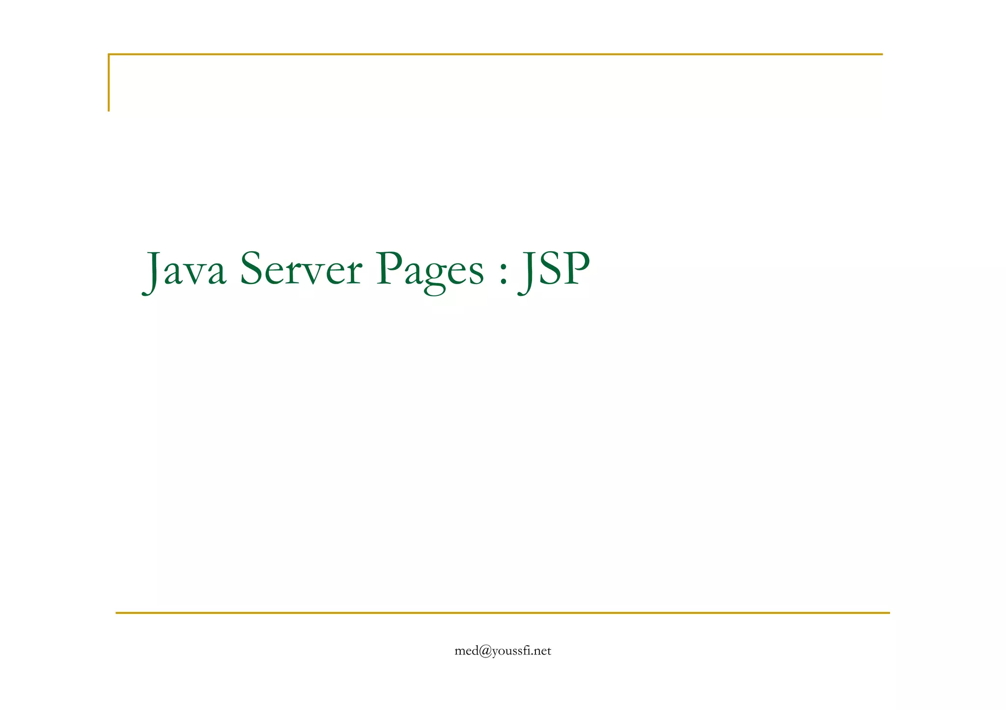 Java Server Pages : JSP
med@youssfi.net
 