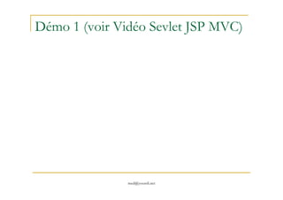 Démo 1 (voir Vidéo Sevlet JSP MVC)
med@youssfi.net
 