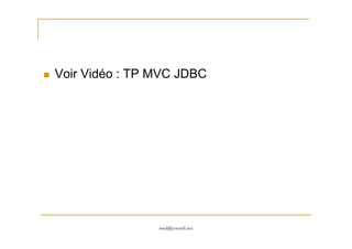 Voir Vidéo : TP MVC JDBC
med@youssfi.net
 