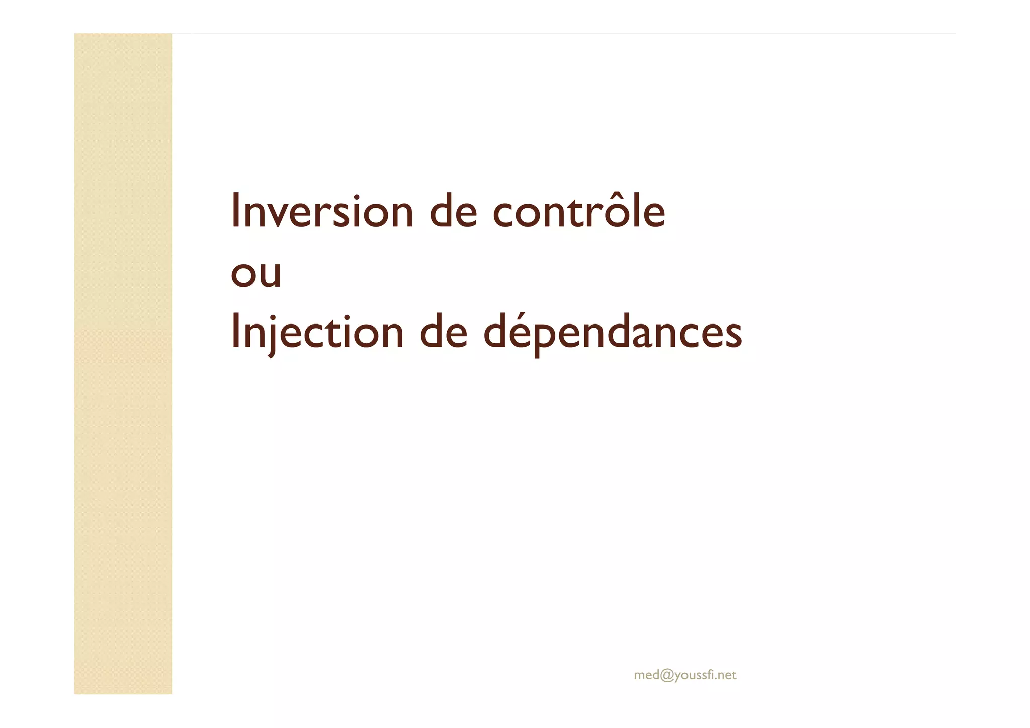 Inversion de contrôleInversion de contrôle
ouou
Injection de dépendancesInjection de dépendances
med@youssfi.net
 