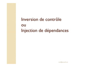 Inversion de contrôleInversion de contrôle
ouou
Injection de dépendancesInjection de dépendances
med@youssfi.net
 