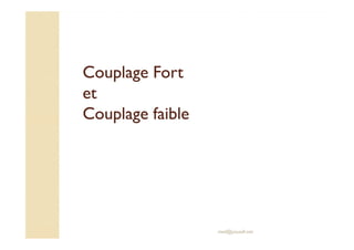 Couplage FortCouplage Fort
etet
Couplage faibleCouplage faible
med@youssfi.net
 