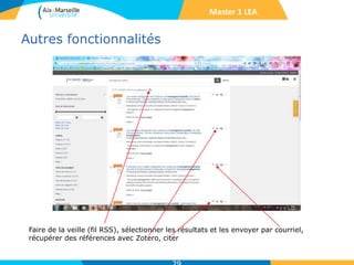 Autres fonctionnalités
Faire de la veille (fil RSS), sélectionner les résultats et les envoyer par courriel,
récupérer des références avec Zotero, citer
Master 1 LEA
 