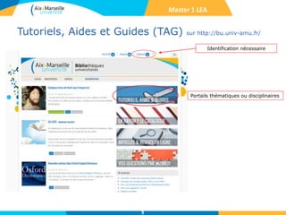 Tutoriels, Aides et Guides (TAG) sur http://bu.univ-amu.fr/
3
Portails thématiques ou disciplinaires
Master 1 LEA
Identification nécessaire
 