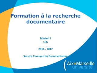 Formation à la recherche
documentaire
Master 1
LEA
2016 - 2017
Service Commun de Documentation
 