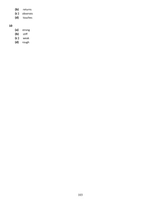 (b)
(c )
(d)

returns
observes
touches

(a)
(b)
(c )
(d)

strong
stiff
weak
rough

10

103

 