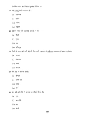 js[kkafdr “kCn dk foykse pqudj fyf[k, %&
21- og n;kyq ugha &&&&& gSA
(i)

n;koku

(ii) v/khj
(iii) funZ;
(iv) lân;

22- iwoksZÙkj Hkkjr dh tyok;q vknZz gS u fd &&&&&
(i)

xhyh

(ii) “kq’d
(iii) tM+
(iv) izfrdwy

23- fdlh us vk”kk Hkh ugha dh Fkh fd bruh ljyrk ls vfHk”kki &&&&& esa cny tk;sxkA
(i)

“kk”or

(ii) lkSHkkX;
(iii) vuFkZ
(iv) ojnku

24- eSusa jkr esa pUnzek ns[kkA
(i)

nksigj

(ii) vk/kh jkr
(iii) lqcg
(iv) fnu

25- bl o’kZ vfro`f’V us Qly dks pkSiV fd;k gSA
(i)

lw[ks

(ii) vuko`f’V
(iii) ck<+
(iv) vksyksa
113

 