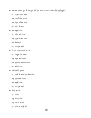 45- tc rd mldk tq, esa lc dqN ugha yqV x;k rc rd mldh vk¡[ksa ugha [kqyhA
(i)

xqLlk izdV djuk

(ii) LokFkZ fl) djuk
(iii) cgqr vf/kd varj
(iv) gks”k esa vkuk

46- vkx ccwyk gksuk
(i)

Øks/k dks c<+kuk

(ii) xqLls ls Hkj tkuk
(iii) fpYykuk
(iv) mi;qZDr lHkh

47- bZaV dk tokc iRFkj ls nsuk
(i)

lewy u’V djuk

(ii) cgqr “kksj djuk
(iii) iqjtksj vkØe.k djuk
(iv) /kks[kk nsuk

48- mYVh&lh/kh lqukuk
(i)

lHkh ds lkFk ,d tSlk gksuk

(ii) cqjk&Hkyk dguk
(iii) ew[kZ cukuk
(iv) mi;qZDr lHkh

49- dUuh dkVuk
(i)

cpuk

(ii) rS;kj gksuk
(iii) o”k esa djuk
(iv) buesa ls dksbZ ugha
118

 