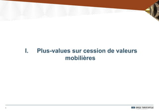 I. Plus-values sur cession de valeurs
mobilières
3
 