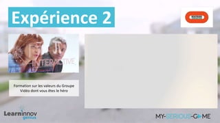 Formation sur les valeurs du Groupe
Vidéo dont vous êtes le héro
Expérience 2
 