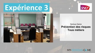 Expérience 3
Serious Game
Prévention des risques
Tous métiers
 
