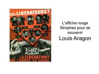 L'affiche rouge
Strophes pour se
souvenir
Louis Aragon
 