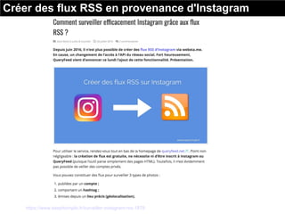 Créer des flux RSS en provenance d'Instagram
Source : https://www.keepitsimple.fr/surveiller-instagram-rss-1878
 