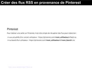 Créer des flux RSS en provenance de Pinterest
Source : https://www.keepitsimple.fr/liste-rss
 