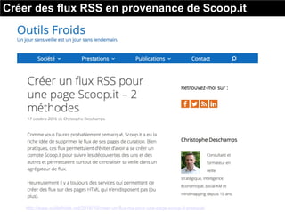 Créer des flux RSS en provenance de Scoop.it
Source : http://www.outilsfroids.net/2016/10/creer-un-flux-rss-pour-une-page-scoop-it-presque/
 