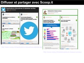 http://www.scoop.it/t/applications-educatives-tablette-tactile
http://www.scoop.it/t/adolescents-et-reseaux-sociaux
Diffuser et partager avec Scoop.it
 