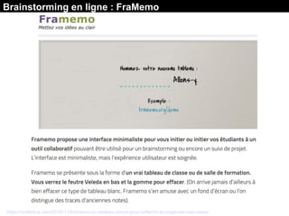 Brainstorming en ligne : FraMemo
https://outilstice.com/2016/11/framemo-un-tableau-virtuel-pour-reflechir-et-organiser-ses-idees/
 