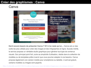 https://outilsveille.com/2017/08/10-outils-en-ligne-pour-creer-de-belles-images-pour-vos-reseaux-sociaux/
Créer des graphismes : Canva
 