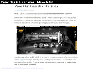 Créer des GIFs animés : Make A Gif
https://allweb2.com/2016/03/make-a-gif-creer-des-gif-animes/
 
