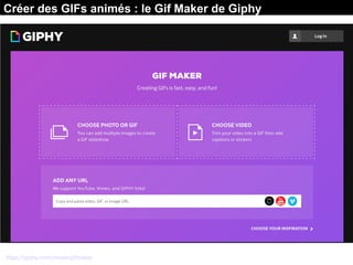 Créer des GIFs animés : le Gif Maker de Giphy
https://giphy.com/create/gifmaker
 