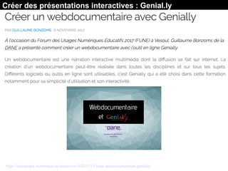 Créer des présentations interactives : Genial.ly
https://pedagogie-numerique.ac-besancon.fr/2017/11/creer-webdocumentaire-genially/
 