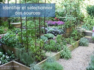 Identifier et sélectionner
des sources
Gardening in a minute.
CC-BY-NC
 