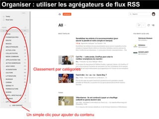 Classement par catégories
Un simple clic pour ajouter du contenu
Organiser : utiliser les agrégateurs de flux RSS
 