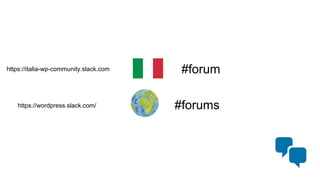 #forum
#forumshttps://wordpress.slack.com/
https://italia-wp-community.slack.com
 