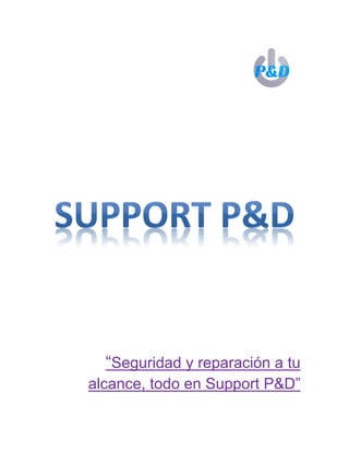 “Seguridad y reparación a tu
alcance, todo en Support P&D”
 