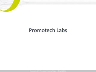 Promotech Labs




Promotech CEI – Formation Promotech Labs – 20 Juillet 2011
 