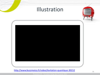 Illustration




http://www.buzzmoica.fr/video/levitation-quantique-30152                      36
               Promotech CEICEI – Formation Living Labs 19– 20 Juillet 2011
                  Promotech – Formation Promotech Labs Janvier 2012
 