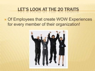 Let’s Look at the 20 TRaitsOf Employees that create WOW Experiences for every member of their organization!