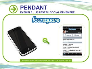 PENDANT EXEMPLE : LE RESEAU SOCIAL EPHEMERE L’AUWWWERGNE : UN TERRITOIRE VIRTUEL & UN RESEAU SOCIAL 