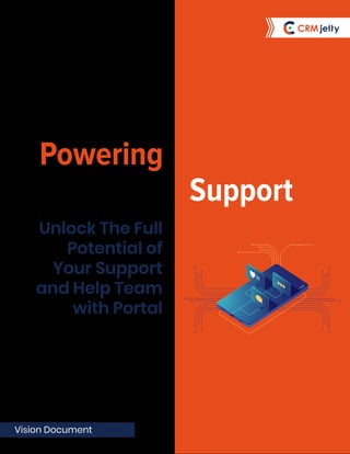 Powering
Unlock The Full
Potential of
Your Support
and Help Team
with Portal
Vision Document
Support
 
