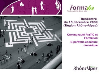 Rencontre  du 15 décembre 2009 (Région Rhône-Alpes) Communauté PraTIC et Formation E-portfolio et culture numérique 
