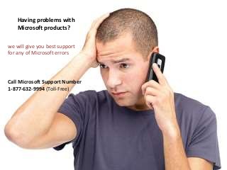 Having problems with
Microsoft products?
we will give you best support
for any of Microsoft errors
Call Microsoft Support Number
1-877-632-9994 (Toll-Free)
 