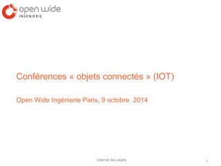 1Internet des objets
Conférences « objets connectés » (IOT)
Open Wide Ingénierie Paris, 9 octobre 2014
 