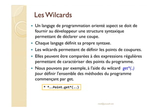 LesLes WilcardsWilcards
Un langage de programmation orienté aspect se doit de
fournir au développeur une structure syntaxi...