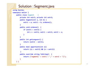 Solution : Segment.javaSolution : Segment.java
using System;
namespace metier {
public class Segment {
private int extr1; ...